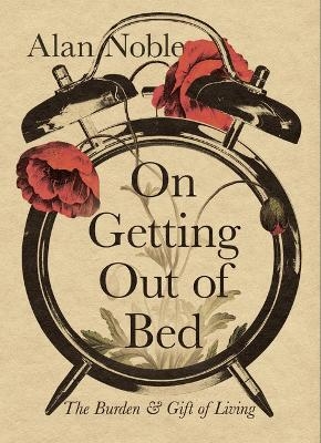 On Getting Out of Bed - Alan Noble