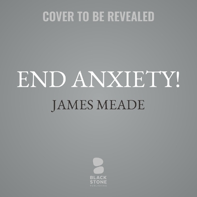 End Anxiety! - James G Meade