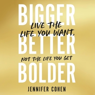 Bigger, Better, Bolder - Jennifer Cohen