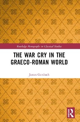 The War Cry in the Graeco-Roman World - James Gersbach