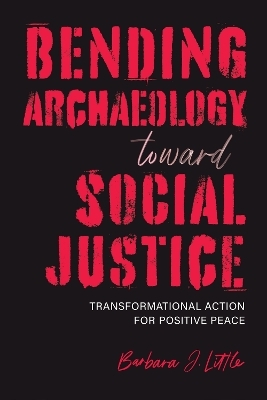 Bending Archaeology toward Social Justice - Barbara J. Little