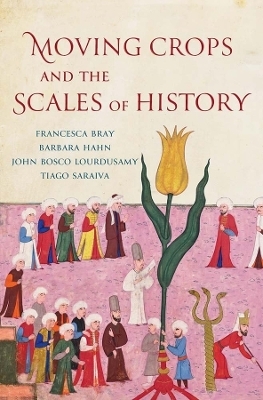 Moving Crops and the Scales of History - Francesca Bray, Barbara Hahn, John Bosco Lourdusamy, Tiago Saraiva