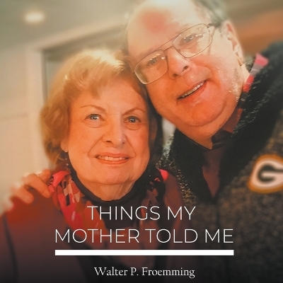 Things My Mother Told Me - P Froemming