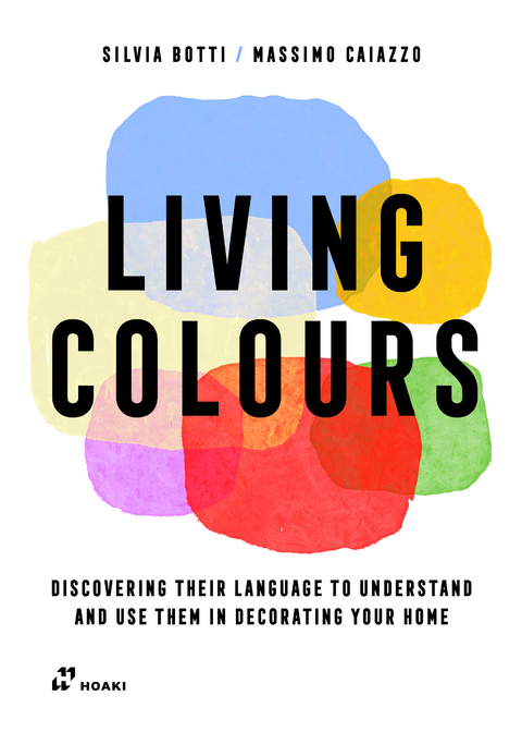 Living Colours: Discovering their Language to Understand and Use them in Decorating your Home - Silvia Botti, Massimo Caiazzo