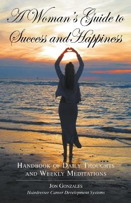A Woman's Guide to Success and Happiness - Jon Gonzales