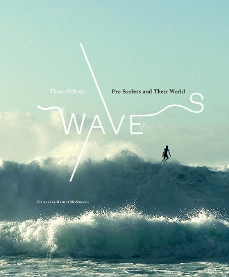 Waves: Pro Surfers and Their World - Thom Gilbert