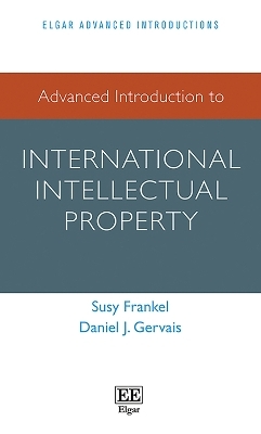 Advanced Introduction to International Intellectual Property - Susy Frankel, Daniel J. Gervais