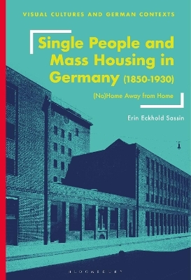 Single People and Mass Housing in Germany, 1850–1930 - Erin Eckhold Sassin