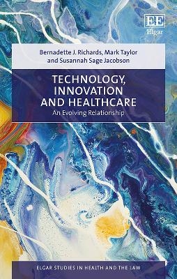 Technology, Innovation and Healthcare - Bernadette J. Richards, Mark Taylor, Susannah Sage Jacobson