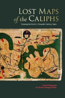 Lost Maps of the Caliphs - Yossef Rapoport, Emilie Savage-Smith