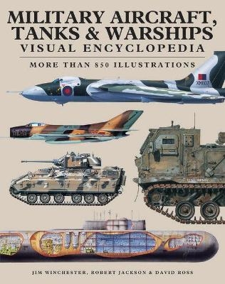 Military Aircraft, Tanks and Warships Visual Encyclopedia - Robert Jackson, David Ross, Jim Winchester