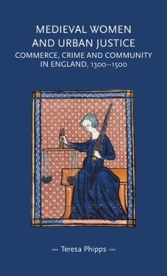 Medieval Women and Urban Justice - Teresa Phipps