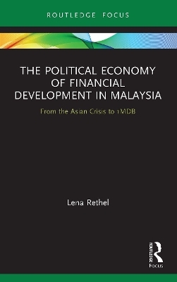 The Political Economy of Financial Development in Malaysia - Lena Rethel