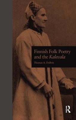 Finnish Folk Poetry and the Kalevala - Thomas A. Dubois