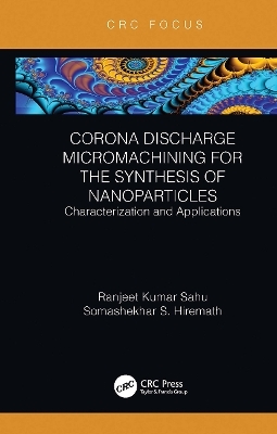 Corona Discharge Micromachining for the Synthesis of Nanoparticles - Ranjeet Kumar Sahu, Somashekhar S Hiremath