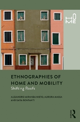 Ethnographies of Home and Mobility - Alejandro Miranda Nieto, Aurora Massa, Sara Bonfanti