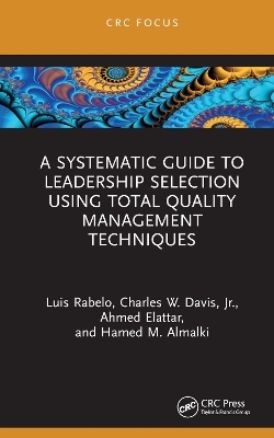 A Systematic Guide to Leadership Selection Using Total Quality Management Techniques - Luis Rabelo, Jr. Davis  Charles W., Ahmed Elattar, Hamed M. Almalki