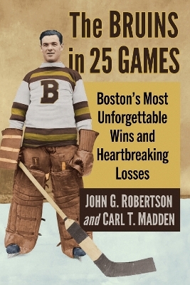 The Bruins in 25 Games - John G. Robertson, Carl T. Madden