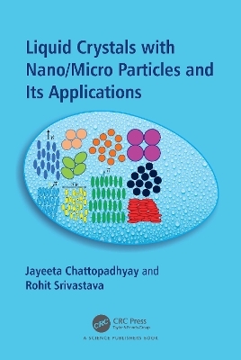 Liquid Crystals with Nano/Micro Particles and Their Applications - Jayeeta Chattopadhyay, Rohit Srivastava