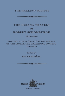 The Guiana Travels of Robert Schomburgk / 1835–1844 / Volume I / Explorations on behalf of the Royal Geographical Society, 1835–183 - 