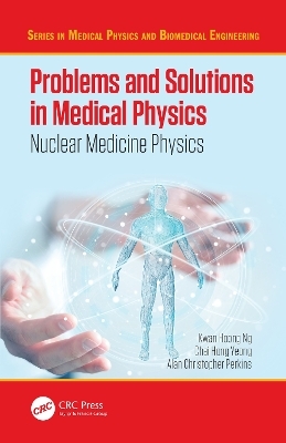 Problems and Solutions in Medical Physics - Kwan Hoong Ng, Chai Hong Yeong, Alan Perkins