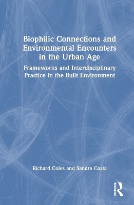Biophilic Connections and Environmental Encounters in the Urban Age - Richard Coles, Sandra Costa
