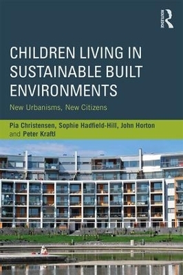 Children Living in Sustainable Built Environments - Pia Christensen, Sophie Hadfield-Hill, John Horton, Peter Kraftl