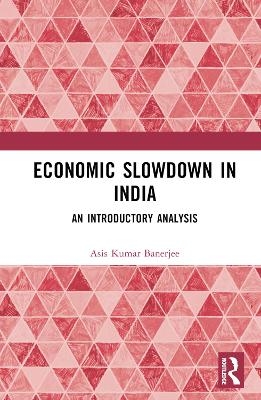 Economic Slowdown in India - Asis Kumar Banerjee