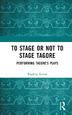 To Stage or Not to Stage Tagore - Konar Rajdeep