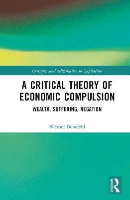 A Critical Theory of Economic Compulsion - Werner Bonefeld