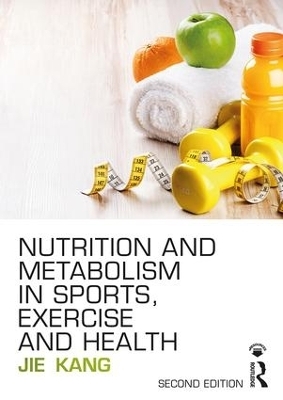 Nutrition and Metabolism in Sports, Exercise and Health - Jie Kang