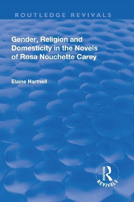 Gender, Religion and Domesticity in the Novels of  Rosa Nouchette Carey - Elaine Hartnell