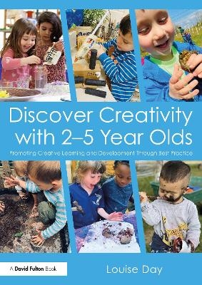 Discover Creativity with 2-5 Year Olds - Louise Day