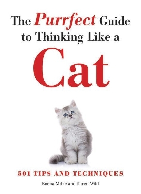 The Purrfect Guide to Thinking Like a Cat - Emma Milne, Karen Wild