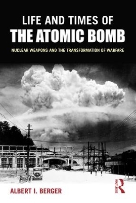 Life and Times of the Atomic Bomb - Albert I Berger