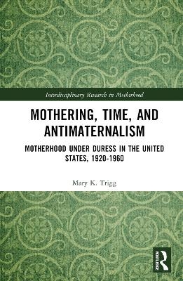 Mothering, Time, and Antimaternalism - Mary Trigg