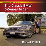 The Classic BMW 5-Series M Car : Open the Door to an Elevated Lifestyle -  Robert P. Hall