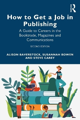 How to Get a Job in Publishing - Alison Baverstock, Susannah Bowen, Steve Carey