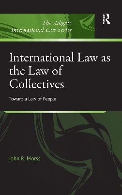 International Law as the Law of Collectives - John R. Morss