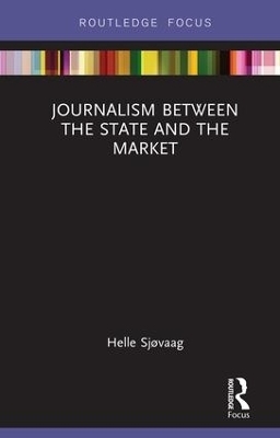 Journalism Between the State and the Market - Helle Sjøvaag