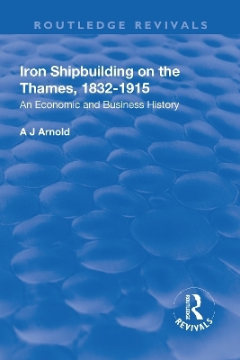 Iron Shipbuilding on the Thames, 1832–1915 - A.J. Arnold
