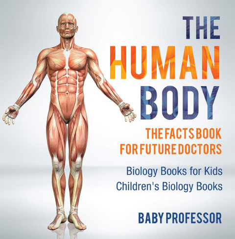 Human Body: The Facts Book for Future Doctors - Biology Books for Kids | Children's Biology Books -  Baby Professor