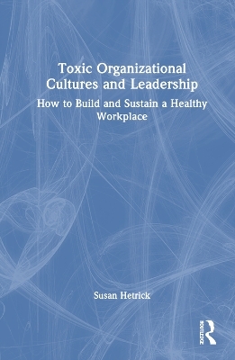 Toxic Organizational Cultures and Leadership - Susan Hetrick