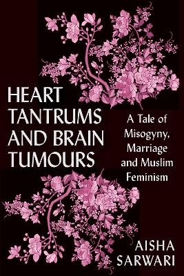 Heart Tantrums and Brain Tumours - Aisha Sarwari