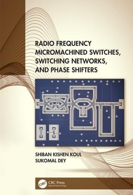 Radio Frequency Micromachined Switches, Switching Networks, and Phase Shifters - Shiban Kishen Koul, Sukomal Dey