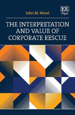 The Interpretation and Value of Corporate Rescue - John M. Wood