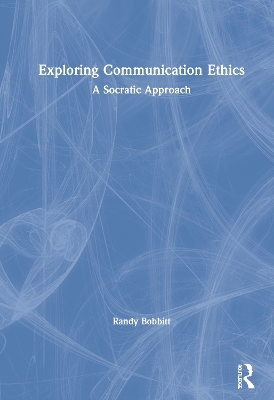 Exploring Communication Ethics - Randy Bobbitt