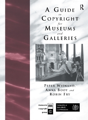 A Guide to Copyright for Museums and Galleries - Anna Booy, Robin Fry, Peter Wienand