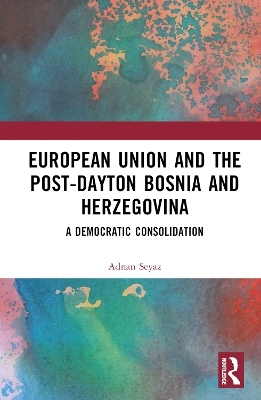 The European Union and Post-Dayton Bosnia and Herzegovina - Adnan Seyaz