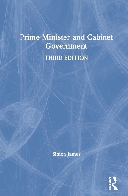 Prime Minister and Cabinet Government - Simon James